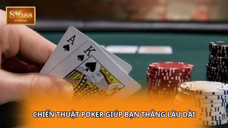 Chiến thuật Poker giúp bạn thắng lâu dài